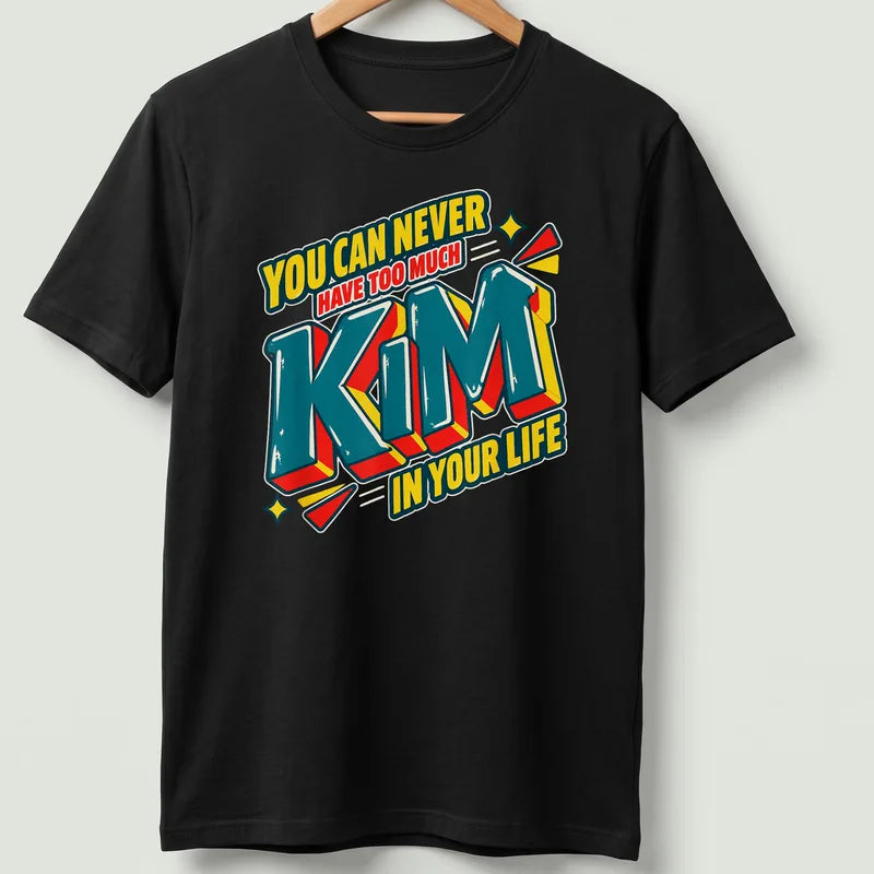 You Can Never Have Too Much Kim In Your Life T-Shirt